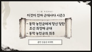 [11월 특집방송 - 이것이 진짜 근대사다(시즌 3) 2부] - 동학 농민군에게 망신 당한 조선 최정예 군대 / 동학 농민군의 최후 (김용삼·최대현)