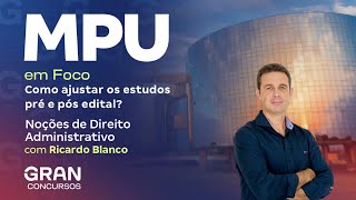 Concurso MPU em Foco | Como ajustar os estudos de Direito Administrativo pré e pós edital?