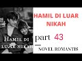 hamil diluar nikah/ novel romantis/ part 43