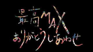 最高MAXありがとうしあわせ！