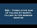 SQL : Cumulative sum of values by month, filling in for missing months