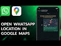How To Open WhatsApp Location In Google Maps