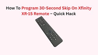 How To Program 30-Second Skip On Xfinity XR-15 Remote – Quick Hack