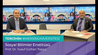 Tercihim #MersinÜniversitesi |  Sosyal Bilimleri Enstitüsü - Prof. Dr. Yusuf Gürhan Topçu