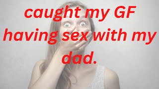 | relationship advice| caught my gf having sex with my dad |Reddit stories|