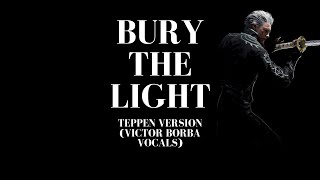 Teppen Bury the Light with Victor Borba Vocals (10 Mins Extended)