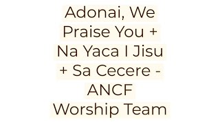 ANCF WORSHIP TEAM - ADONAI, WE PRAISE YOU + NA YACA I JISU + SA CECERE