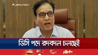 নতুন নিয়োগপ্রাপ্ত ৮ জেলা প্রশাসকের নিয়োগ বাতিল | Senior Secretary Brief | Jamuna TV