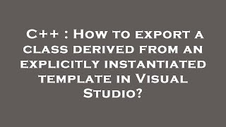 C++ : How to export a class derived from an explicitly instantiated template in Visual Studio?