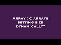 Array : c arrays: setting size dynamically?