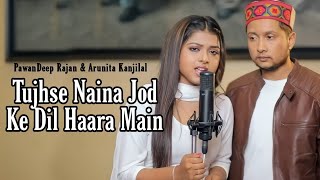 Tujhse Naina Jod Ke Dil Haara Main( 4k Video)| Arunita Kanjilal | Pawandeep Rajan | Himesh Ke Dil Se