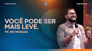 Pr. Nei Messias - Você pode ser mais leve.