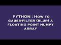 PYTHON : How to gauss-filter (blur) a floating point numpy array