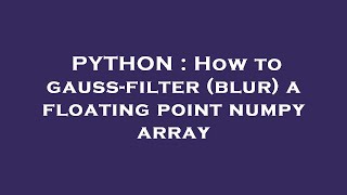 PYTHON : How to gauss-filter (blur) a floating point numpy array
