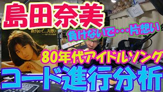 島田奈美！！　負けないで・・・片想い　80年代アイドルの切ないコード進行。巨匠！！林哲司さんの動きまくるBメロ！！を聴くのだ