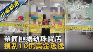 蒙面匪搶劫珠寶店 搜刮10萬黃金逃逸｜TVBS新聞 @TVBSNEWS02