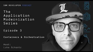 Containers & Orchestration, Episode 3 - The Application Modernization Series
