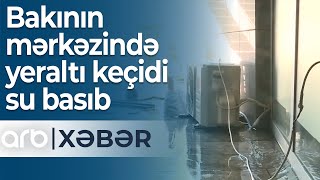 Bakının mərkəzində yeraltı keçidi su basıb – ARB Xəbər