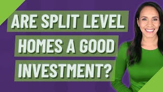 Are split level homes a good investment?