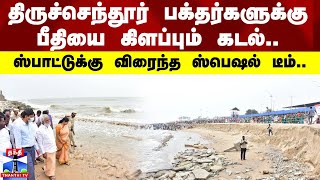 திருச்செந்தூர் பக்தர்களுக்கு பீதியை கிளப்பும் கடல்..ஸ்பாட்டுக்கு விரைந்த ஸ்பெஷல் டீம் | Tiruchendhur