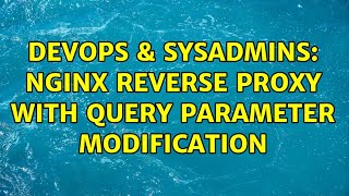 DevOps & SysAdmins: nginx reverse proxy with query parameter modification (2 Solutions!!)
