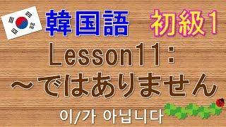 【韓国語】初級1 Lesson11:(名詞)ではありません　이/가 아닙니다