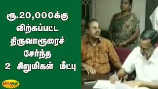 ரூ.20,000க்கு விற்கப்பட்ட திருவாரூரைச் சேர்ந்த 2 சிறுமிகள் மீட்பு | Thiruvarur | Girls Recovery