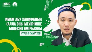 Имам Абу Ханифаның (Алла оны мейіріміне бөлесін) өмірбаяны / Нұрбол Смағұлов