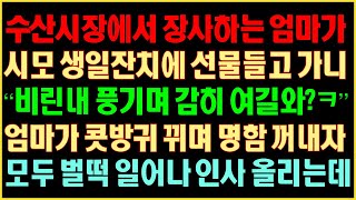 실화사연-수산시장에서 장사하는 엄마가 시모 생일잔치에 선물들고 가니 \