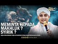 MEMINTA KEPADA MAKHLUK ? SYIRIK ? | HABIB HANIF ALATHAS