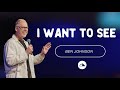 I Want to See - Ben Johnson | FA Church