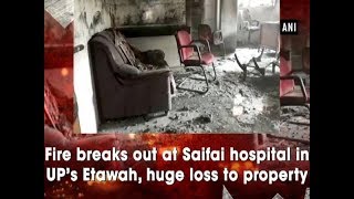 Fire breaks out at Saifai hospital in UP’s Etawah, huge loss to property