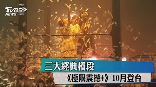 三大經典橋段 《極限震撼+》10月登台