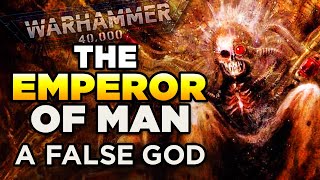 40K - THE EMPEROR OF MANKIND IS A FALSE GOD | Warhammer 40,000 Lore/Speculation