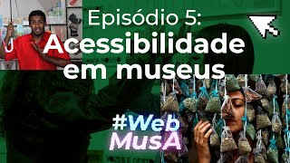 #WebMusA Episódio 5 - Acessibilidade em museus