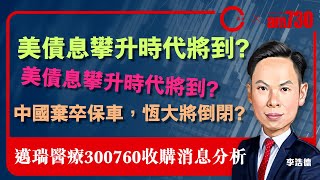 【am730 x C基金直播】美債息攀升時代將到? 恐為股市警號? 中國棄卒保車，恆大將倒閉?︱邁瑞醫療300760收購消息分析（CFundLive20210924)