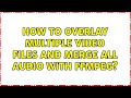 How to overlay multiple video files and merge all audio with ffmpeg?