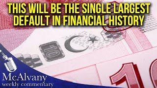 Talking Turkey: “This will be the single largest default in financial history” McAlvany Commentary
