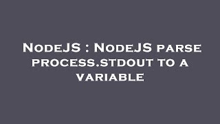 NodeJS : NodeJS parse process.stdout to a variable