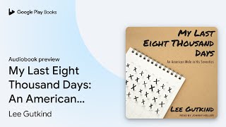 My Last Eight Thousand Days: An American Male… by Lee Gutkind · Audiobook preview