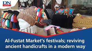 Al-Fustat Market’s festival; reviving ancient handicrafts in a modern way