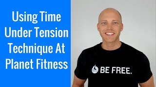 Using Time Under Tension Technique At Planet Fitness