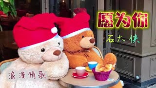 最浪漫的情歌 《愿为你》演唱 石大侠（石颖）