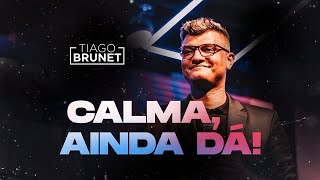 Calma, ainda dá! | Tiago Brunet