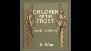 Children of the Frost by Jack London read by Various | Full Audio Book