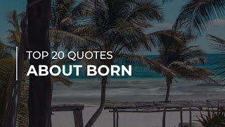 Top 20 Quotes about Born | Quotes for You | Beautiful Quotes
