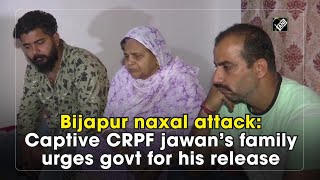 Bijapur naxal attack: Captive CPRF jawan’s family urges govt for his release