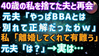 【スカッとする話】40歳の私を捨てた元夫と再会。元夫「やっぱBBAとは別れて正解だったわw」私「離婚してくれてありがとね！」元夫「は？」→実は私は…