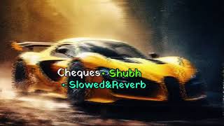 Cheques • Slowed&Reverb 💛 @SHUBHWORLDWIDE InstaViral