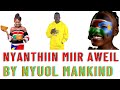 nyanthiin miir aweil by nyuol mankind official audio south sudan music 2022.